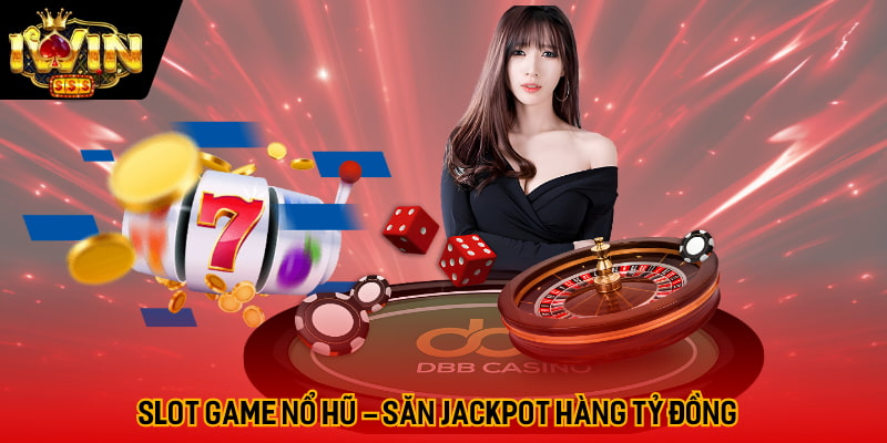 Slot Game Nổ Hũ – Săn Jackpot Hàng Tỷ Đồng